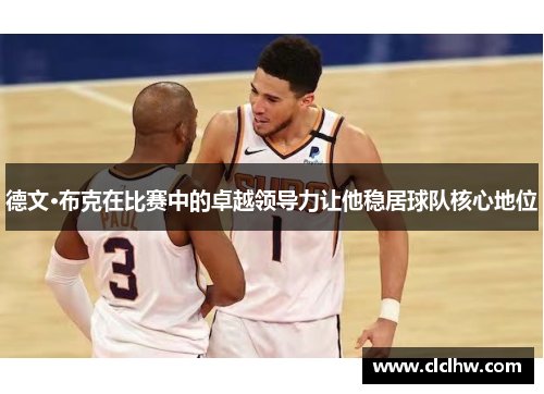 德文·布克在比赛中的卓越领导力让他稳居球队核心地位