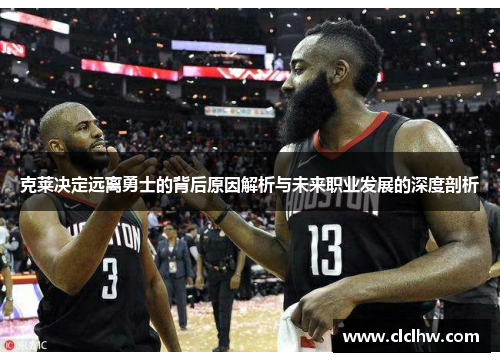 克莱决定远离勇士的背后原因解析与未来职业发展的深度剖析