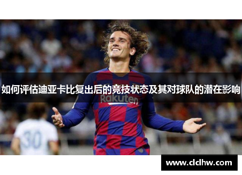 如何评估迪亚卡比复出后的竞技状态及其对球队的潜在影响