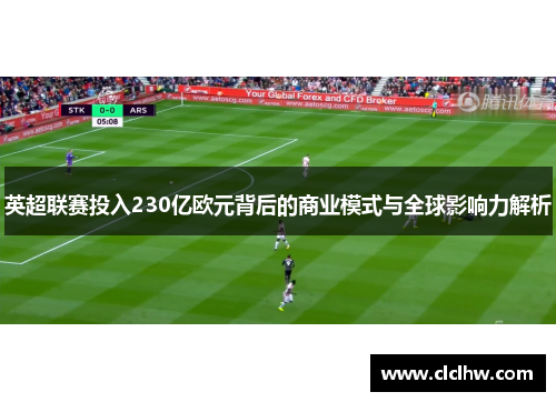 英超联赛投入230亿欧元背后的商业模式与全球影响力解析